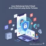 Cara Melindungi Data Pribadi di Era Internet yang Serba Terbuka
