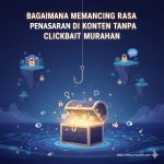 Bagaimana Memancing Rasa Penasaran di Konten Tanpa Clickbait Murahan